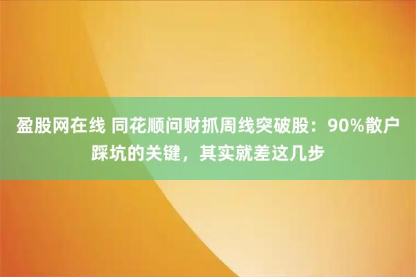 盈股网在线 同花顺问财抓周线突破股：90%散户踩坑的关键，其实就差这几步